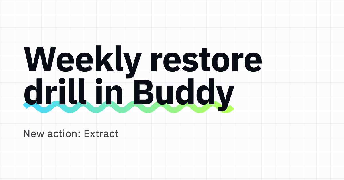 Weekly restore drill in Buddy with the new Extract action