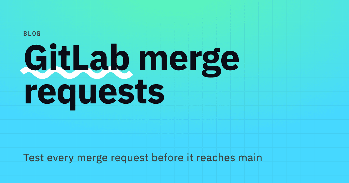 GitLab merge requests: test every change before it reaches main